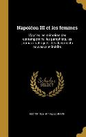 Napoléon III et les femmes: D'apr`es les mémoires des contemporains, les pamphlets, les journaux satiriques, des documents nouveaux et inédits