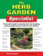 The Herb Garden Specialist: The Essential Guide to Growing Herbs and Designing, Planting, Improving and Caring for Herb Gardens