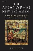 The Apocryphal New Testament A Collection of Apocryphal Christian Literature in an English Translation