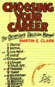 Choosing Your Career: A Christian's Decision Manual