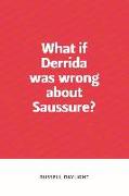 What If Derrida Was Wrong About Saussure?