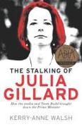 Stalking of Julia Gillard: How the Media and Team Rudd Brought Down the Prime Minister