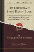 The Church and State Handy-Book: Of Arguments, Facts, and Statistics Suited to the Times (Classic Reprint)