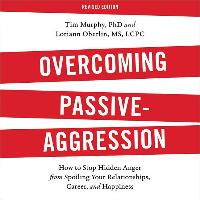 Overcoming Passive-Aggression: How to Stop Hidden Anger from Spoiling Your Relationships, Career, and Happiness