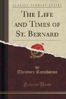 The Life and Times of St. Bernard (Classic Reprint)