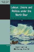 Labour, Unions and Politics under the North Star