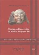 Change and Innovation in Middle Kingdom Art: Proceedings of the Meketre Study Day Held at the Kunsthistorisches Museum, Vienna (3rd May 2013)