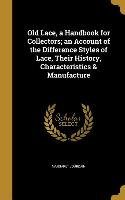 Old Lace, a Handbook for Collectors, an Account of the Difference Styles of Lace, Their History, Characteristics & Manufacture
