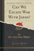 Can We Escape War With Japan? (Classic Reprint)