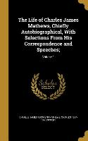 The Life of Charles James Mathews, Chiefly Autobiographical, With Selections From His Correspondence and Speeches,, Volume 1