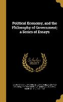 Political Economy, and the Philosophy of Government, a Series of Essays