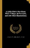 A Little Fifer's War Diary, With 17 Maps, 60 Portraits, and 246 Other Illustrations