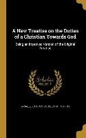 A New Treatise on the Duties of a Christian Towards God: Being an Improved Version of the Original Treatise