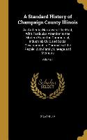 A Standard History of Champaign County Illinois: An Authentic Narrative of the Past, With Particular Attention to the Modern Era in the Commercial, In