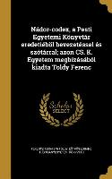 Nádor-codex, a Pesti Egyetemi Könyvtár eredetiéböl bevezetéssel és szótárral, azon CS. K. Egyetem megbízásából kiadta Toldy Ferenc