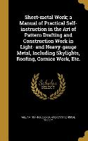 Sheet-metal Work, a Manual of Practical Self-instruction in the Art of Pattern Drafting and Construction Work in Light- and Heavy-gauge Metal, Includi