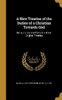 A New Treatise of the Duties of a Christian Towards God: Being an Improved Version of the Original Treatise