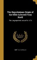 SUPERHUMAN ORIGIN OF THE BIBLE