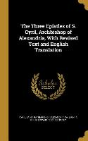The Three Epistles of S. Cyril, Archbishop of Alexandria, With Revised Text and English Translation