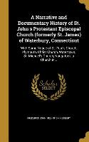 A Narrative and Documentary History of St. John's Protestant Episcopal Church (formerly St. James) of Waterbury, Connecticut: With Some Notice of St