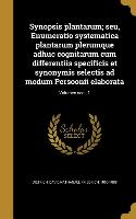 Synopsis plantarum, seu, Enumeratio systematica plantarum plerumque adhuc cognitarum cum differentiis specificis et synonymis selectis ad modum Persoo