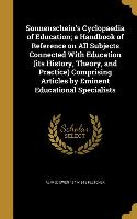 Sonnenschein's Cyclopaedia of Education, a Handbook of Reference on All Subjects Connected With Education (its History, Theory, and Practice) Comprisi