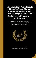 The Seventeen Years Travels of Peter De Cieza, Through the Mighty Kingdom of Peru, and the Large Provinces of Cartagena and Popayan in South America