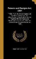 Patents and Designs Act, 1907: 7 Edw. 7, Ch. 29. with an Appendix of the Rules, Forms, Fees, and Classification of Goods Under the Act, Together with