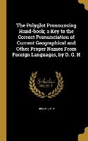 The Polyglot Pronouncing Hand-book, a Key to the Correct Pronunciation of Current Geographical and Other Proper Names From Foreign Languages, by D. G