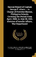 Special Report of Captain George P. Ahern ... in Charge of Forestry Bureau, Philippine Islands, Covering the Period From April, 1900, to July 30, 1901