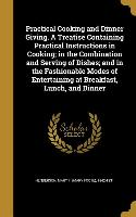 Practical Cooking and Dinner Giving. A Treatise Containing Practical Instructions in Cooking, in the Combination and Serving of Dishes, and in the Fas