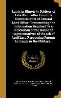 Lands in Illinois to Soldiers of Late War. Letter From the Commissioner of General Land Office, Transmitting the Information Required by a Resolution