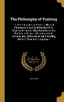 The Philosophy of Training: Or, The Principles and Art of a Normal Education, With a Brief Review of Its Origin and History. Also, Remarks on the
