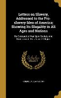 Letters on Slavery, Addressed to the Pro-slavery Men of America, Showing Its Illegality in All Ages and Nations: Its Destructive War Upon Society and