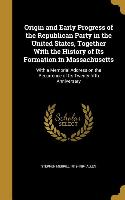 Origin and Early Progress of the Republican Party in the United States, Together With the History of Its Formation in Massachusetts: With a Memorial A