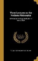 Three Lectures on the Vedânta Philosophy: Delivered at the Royal Institution in March, 1894