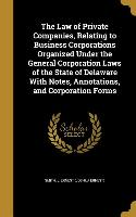 The Law of Private Companies, Relating to Business Corporations Organized Under the General Corporation Laws of the State of Delaware With Notes, Anno