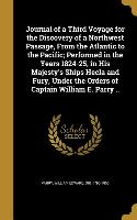 Journal of a Third Voyage for the Discovery of a Northwest Passage, From the Atlantic to the Pacific, Performed in the Years 1824-25, in His Majesty's