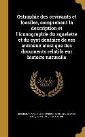 Ostraphie des ccvivants et fossiles, comprenant la description et l'iconographie du squelette et du syst dentaire de ces animaux ainsi que des documen