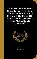 A Record of Confederate Generals, Giving the States of Each, and Rank, With a Full List of Battles, and the Dates of Each, From 1861 to 1865. Alphabet