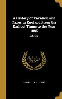 A History of Taxation and Taxes in England From the Earliest Times to the Year 1885, Volume 2