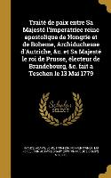 Traité de paix entre Sa Majesté l'imperatrice reine apostolique de Hongrie et de Boheme, Archiduchesse d'Autriche, &c. et Sa Majesté le roi de Prusse