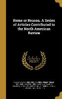 Rome or Reason. A Series of Articles Contributed to the North American Review