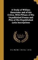 A Study of William Shenstone and of His Critics, With Fifteen of His Unpublished Poems and Five of His Unpublished Latin Inscriptions