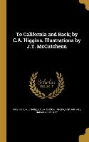 To California and Back, By C.A. Higgins. Illustrations by J.T. McCutcheon