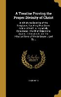 A Treatise Proving the Proper Divinity of Christ: In Which the Doctrine of the Scriptures, Touching That Grand Article of Faith, is Impartially Consid