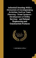 Industrial Housing, With a Discussion of Accompanying Activities, Such as Town Planning - Street Systems - Development of Utility Services - and Relat