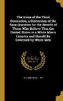 The Voice of the Third Generation, a Discussion of the Race Question for the Benefit of Those Who Believe That the United States is a White Man's Coun