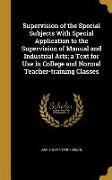 Supervision of the Special Subjects With Special Application to the Supervision of Manual and Industrial Arts, a Text for Use in College and Normal Te