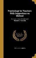 Psychology for Teachers With Suggestions on Method: For Use in High Schools and Teachers' Institutes